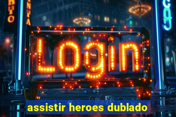 assistir heroes dublado